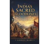 India's Sacred Bloodlines: The Rise of Civilization Through Kings, Sages, and the Eternal Dharma