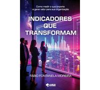 Indicadores que Transformam: Como medir o que importa e gerar valor para sua organização