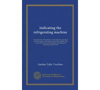 Indicating the refrigerating machine: the application of the indicator to the ammonia compressor and steam engine, with practical instructions ... and reading and computing indicator cards