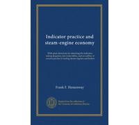 Indicator practice and steam-engine economy: With plain directions for attaching the indicator, taking diagrams, [etc.] also tables, and an outline of ... practice in testing steam-engines and boilers