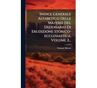 Indice Generale Alfabetico Delle Materie Del Dizionario Di Erudizione Storico-ecclesiastica, Volume 2...