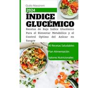 Índice Glucémico: Recetas de Bajo Indice Glucémico Para el Bienestar Metabólico y el Control Optimo del Azúcar en Sangre
