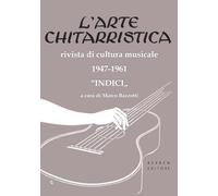 Indici de L'Arte Chitarristica rivista di cultura musicale 1947-1961: indici analitici della rivista • facsimili dalla rivista (12 tavole)