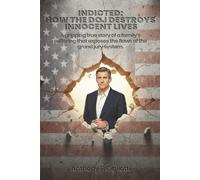 INDICTED: How the DOJ Destroys Innocent Lives: A gripping true story of a family's suffering that exposes the flaws of the grand jury system