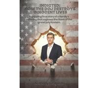 INDICTED: How the DOJ Destroys Innocent Lives: A gripping true story of a family's suffering that exposes the flaws of the grand jury system