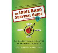 Indie Band Survival Guide, 2nd Ed.: The Complete Manual for the Do-it-yourself Musician