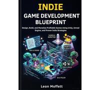 Indie Game Development Blueprint: Design, Build, and Monetize Profitable Games Using Unity, Unreal Engine, and Proven Indie Strategies