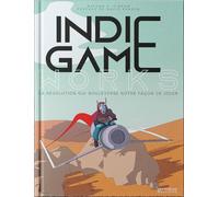 Indie Game Works - La révolution qui bouleverse notre façon de jouer (ARTBOOKS)