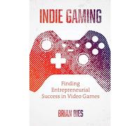 Indie Gaming: Finding Entrepreneurial Success in Video Games