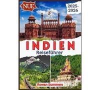 INDIEN REISEFÜHRER 2025-2026: Entdecken Sie reiche Kulturen, zeitlose Landschaften, berühmte Festivals und lokale Geheimnisse
