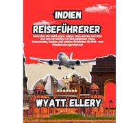 Indien Reiseführer 2025-2026: Erkunden Sie Delhi, Agra, Jaipur, Goa, Kerala, Mumbai und den Himalaya mit aktualisierten Tipps, Reiserouten, Karten und ... für Erst- und Wiederholungsreisende