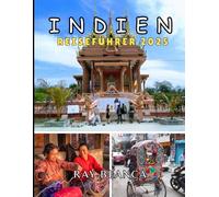 INDIEN REISEFÜHRER 2025: Entdecken Sie das Land der Vielfalt mit Insidertipps, Reiserouten und sehenswerten Zielen