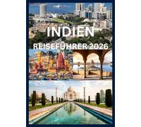 INDIEN REISEFÜHRER 2026: Ihr umfassendes Handbuch zur Erkundung der Städte, Tempel und Landschaften Indiens
