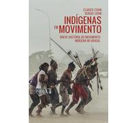 Indígenas em Movimento: Breve história do movimento indígena no Brasil