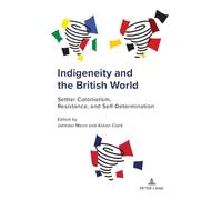 Indigeneity and the British World: Settler Colonialism, Resistance, and Self-Determination: 8 (Studies in Transnationalism)