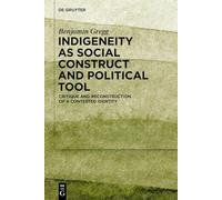 Indigeneity as Social Construct and Political Tool: Critique and Reconstruction of a Contested Identity