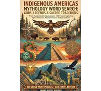 Indigenous Americas Mythology Word Search: Gods, Legends & Sacred Traditions: 100 Puzzles Exploring Native American, Mesoamerican & Andean Cultures (Ancient Mythologies)