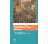 Indigenous and Black Confraternities in Colonial Latin America: Negotiating Status through Religious Practices (Connected Histories in the Early Modern World)