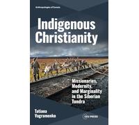 Indigenous Christianity: Missionaries, Modernity, and Marginality in the Siberian Tundra (Anthropologies of Eurasia - CEU Press)
