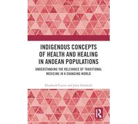 Indigenous Concepts of Health and Healing in Andean Populations: Understanding the Relevance of Traditional Medicine in a Changing World