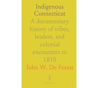 Indigenous Connecticut: A documentary history of tribes, leaders, and colonial encounters to 1850