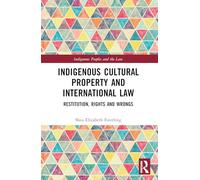 Indigenous Cultural Property and International Law: Restitution, Rights and Wrongs (Indigenous Peoples and the Law)