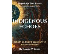INDIGENOUS ECHOES: Rebirth and Spirit Continuity in Native Traditions (Beyond the Last Breath: Fact, Faith, or Fiction)