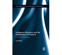 Indigenous Education and the Metaphysics of Presence: A Worlded Philosophy (New Directions in the Philosophy of Education)