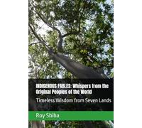INDIGENOUS FABLES: Whispers from the Original Peoples of the World: Timeless Wisdom from Seven Lands (The World Wisdom Archive)
