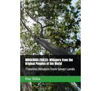 INDIGENOUS FABLES: Whispers from the Original Peoples of the World: Timeless Wisdom from Seven Lands (The World Wisdom Archive)