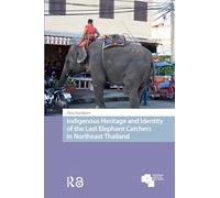 Indigenous Heritage and Identity of the Last Elephant Catchers in Northeast Thailand (Asian Heritages)