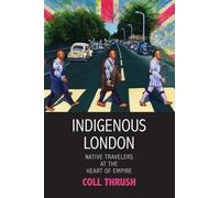 Indigenous London: Native Travelers at the Heart of Empire (The Henry Roe Cloud Series on American Indians and Modernity)