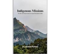 Indigenous Missions: The Rise and Empowerment of Gospel Movements in India (Dr. Potana's: The Pearl of Missiology Literature)