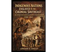 Indigenous Nations Enslaved in the Colonial Southeast, 1500-1865: The Nations That Assisted Colonizers in Their Enslavement