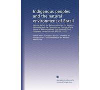 Indigenous peoples and the natural environment of Brazil: Hearing before the Subcommittee on the Western Hemisphere of the Committee on Foreign ... Third Congress, second session, May 10, 1994