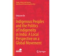 Indigenous Peoples and the Politics of Indigeneity in India: A Local Perspective on a Global Movement (People, Cultures and Societies: Exploring and Documenting Diversities)