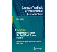 Indigenous Peoples in the World Bank Group's Practice: An Inquiry in Light of International Human Rights Law (European Yearbook of International Economic Law)