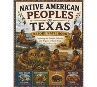 Indigenous Peoples of Texas Before Statehood: Exploring the Peoples, Cultures, and Regions of Early Texas (Texas History Adventures for Young Readers)