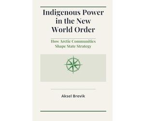 Indigenous Power in the New World Order: How Arctic Communities Shape State Strategy
