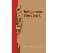 Indigenous Storywork: Educating the Heart, Mind, Body, and Spirit