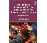 Indigenous Voices of Girls and Women in Educational Spaces: Celebrating Presence (Indigenous and Decolonizing Studies in Education)