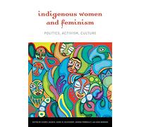 Indigenous Women and Feminism: Politics, Activism, Culture (Women and Indigenous Studies)
