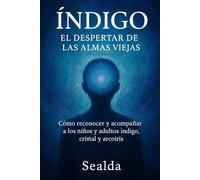 Índigo:El despertar de las almas viejas: Cómo reconocer y acompañar a los niños y adultos índigo, cristal y arcoíris