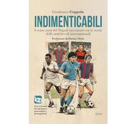 Indimenticabili. I cento anni del Napoli raccontati con le storie delle sue amichevoli internazionali