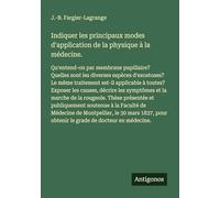 Indiquer les principaux modes d'application de la physique à la médecine.: Qu'entend-on par membrane pupillaire? Quelles sont les diverses espèces ... pour obtenir le grade de docteur en médecine.