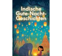 Indische Gute-Nacht-Geschichten: 30 zauberhafte Einschlaf-Geschichten für Kinder von 2-4 Jahren - ideal zum Vorlesen