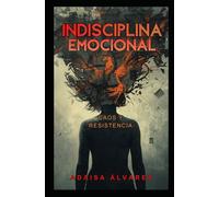 INDISCIPLINA EMOCIONAL: Caos y Resistencia