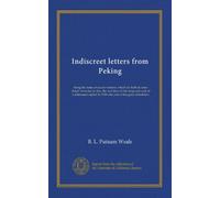 Indiscreet letters from Peking: being the notes of an eye-witness, which set forth in some detail, from day to day, the real story of the siege and ... in 1900--the year of the great tribulation