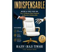 Indispensable: Before AI Takes Your Job : Your 15-Minute Daily Playbook to Become Indispensable