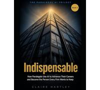 Indispensable: How Paralegals Use AI to Advance Their Careers and Become the Person Every Firm Wants to Keep. (: The Paralegal AI Trilogy)